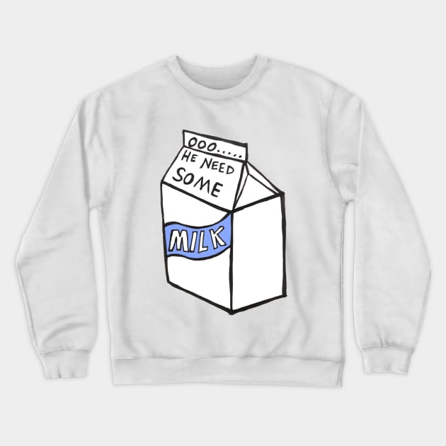 OOO HE NEED SOME MILK Crewneck Sweatshirt by lolosenese